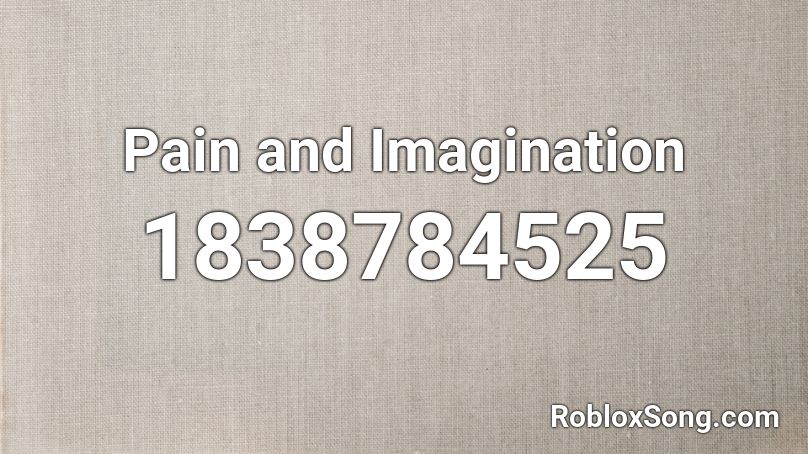 Pain and Imagination Roblox ID