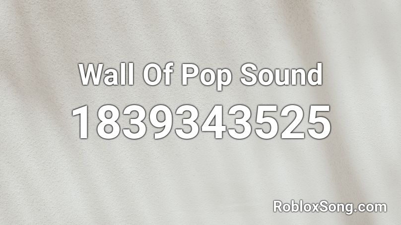 Wall Of Pop Sound Roblox ID