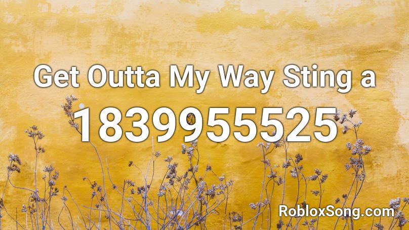 Get Outta My Way Sting a Roblox ID