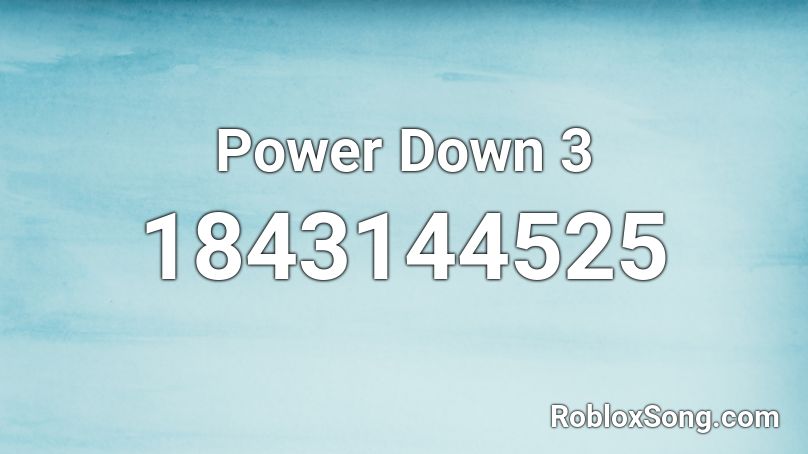 Power Down 3 Roblox ID