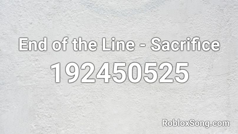 End of the Line - Sacrifice Roblox ID