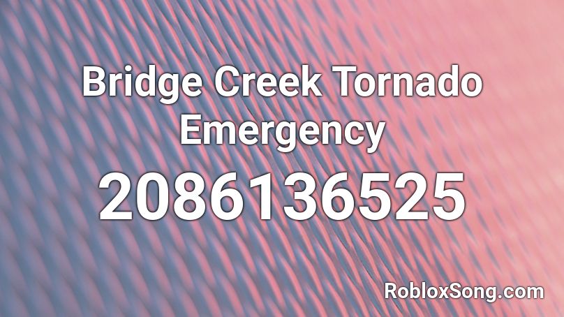 Bridge Creek Tornado Emergency Roblox ID