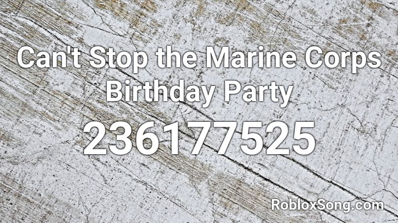 Can't Stop the Marine Corps Birthday Party Roblox ID