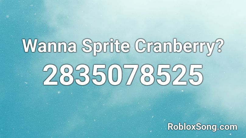 Wanna Sprite Cranberry Roblox Id Roblox Music Codes - roblox music id wanna sprite cranberry