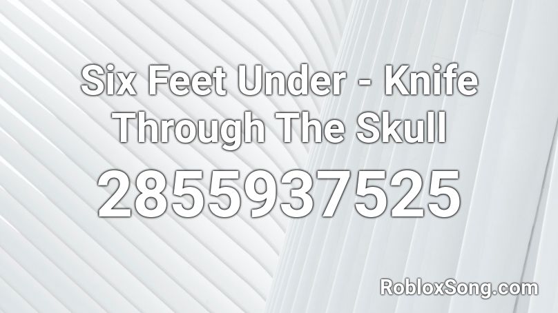Six Feet Under - Knife Through The Skull Roblox ID