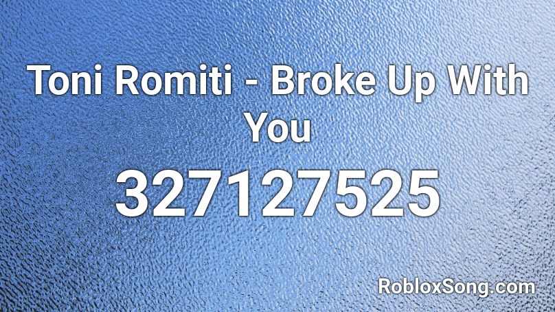 Toni Romiti - Broke Up With You Roblox ID