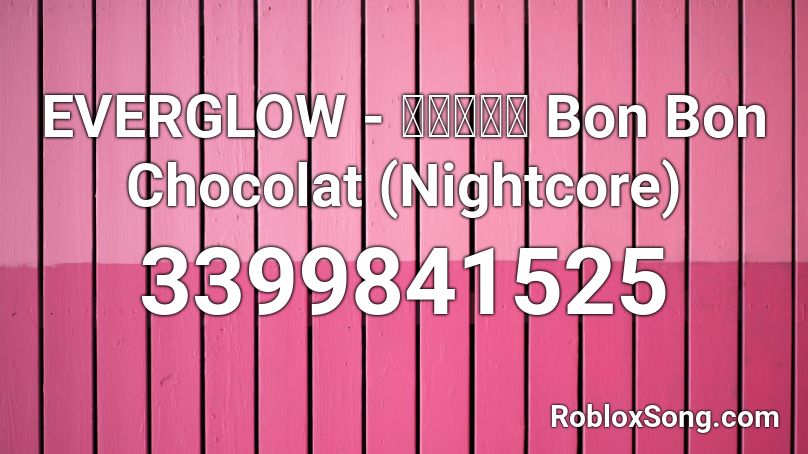 Everglow 봉봉쇼콜라 Bon Bon Chocolat Nightcore Roblox Id Roblox Music Codes - bon bon roblox id