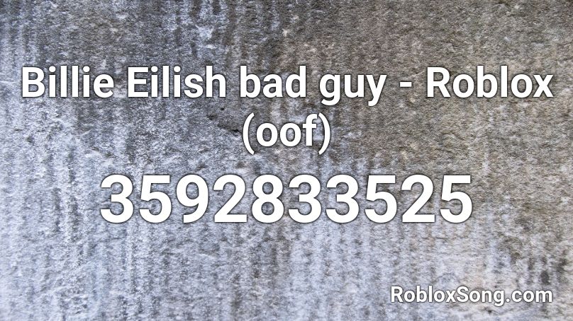 Billie Eilish Bad Guy Roblox Oof Roblox Id Roblox Music Codes - billie eilish music codes for roblox