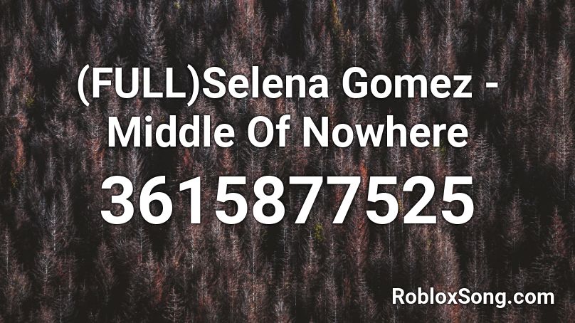 (FULL)Selena Gomez - Middle Of Nowhere Roblox ID