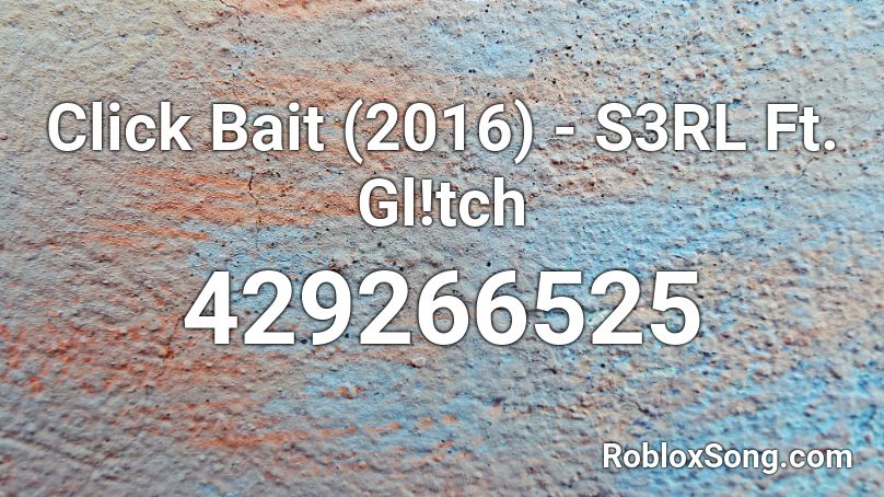 Click Bait (2016) - S3RL Ft. Gl!tch Roblox ID