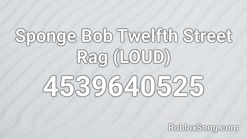 Sponge Bob Twelfth Street Rag (LOUD) Roblox ID