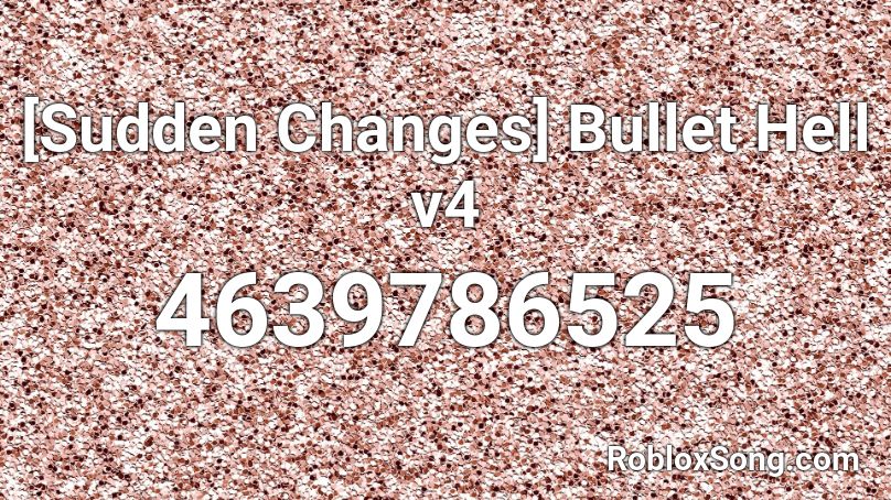 Sudden Changes Bullet Hell V4 Roblox Id Roblox Music Codes - roblox song id for changes