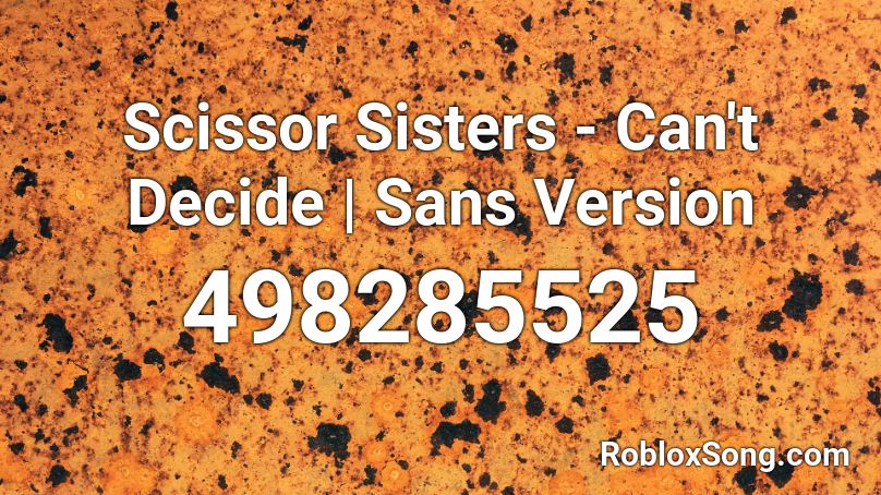 Scissor Sisters Can T Decide Sans Version Roblox Id Roblox Music Codes - i can't decide roblox id code