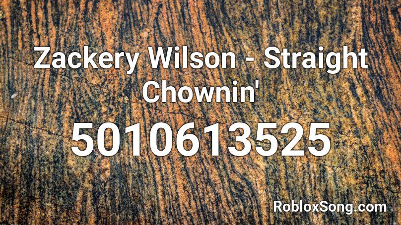 Zackery Wilson - Straight Chownin' Roblox ID