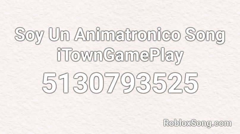 Soy Un Animatronico Song iTownGamePlay Roblox ID