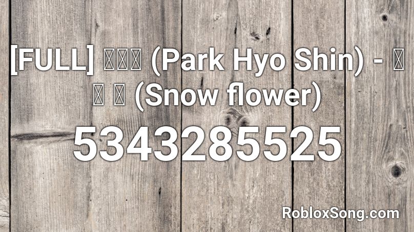 [FULL] 박효신 (Park Hyo Shin) - 눈의 꽃 (Snow flower) Roblox ID