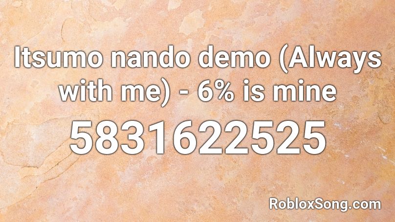 Itsumo nando demo (Always with me) - 6% is mine Roblox ID