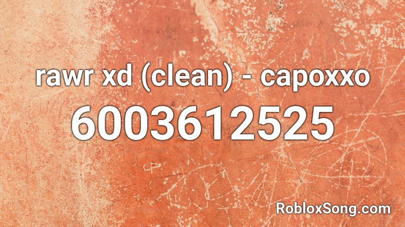 rawr xd (clean) - capoxxo Roblox ID