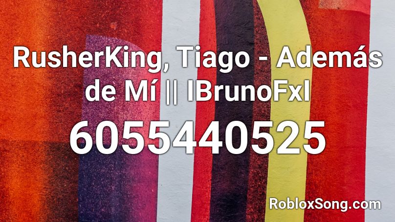 RusherKing, Tiago - Además de Mí || IBrunoFxI Roblox ID