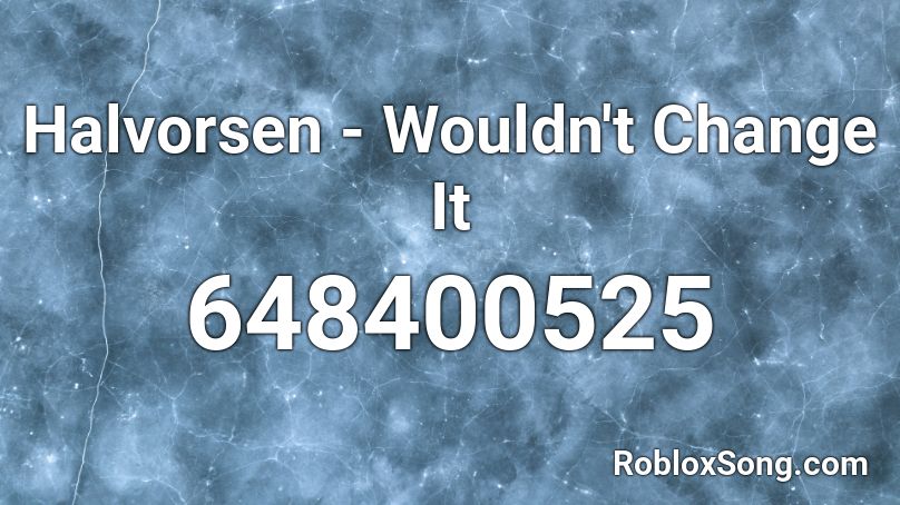 Halvorsen - Wouldn't Change It  Roblox ID