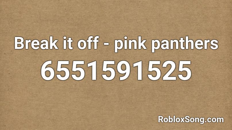 Break It Off Pink Panthers Roblox Id Roblox Music Codes