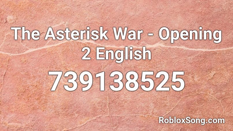 The Asterisk War - Opening 2 English  Roblox ID