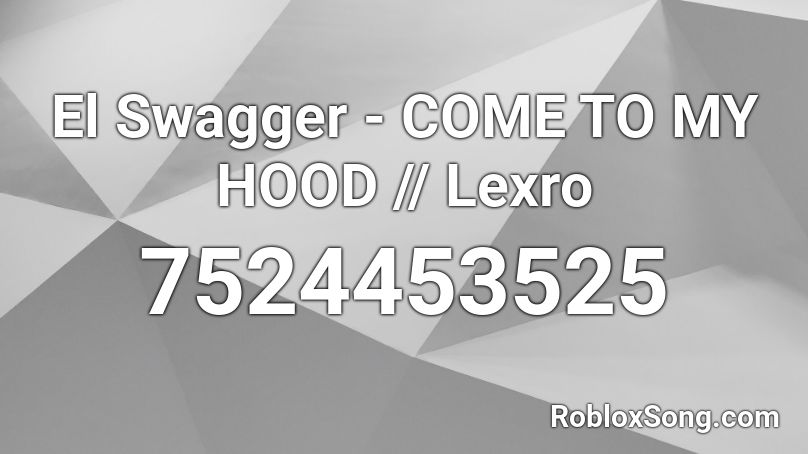 El Swagger - COME TO MY HOOD || Lexro Roblox ID
