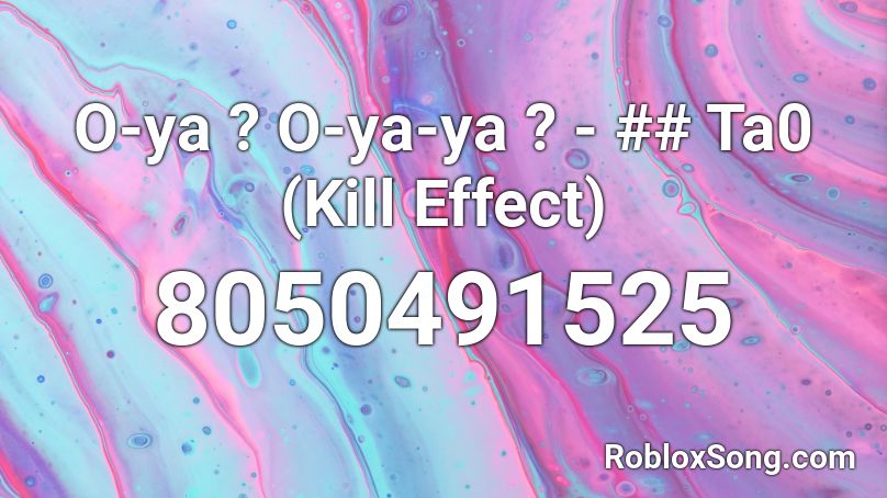 O-ya ? O-ya-ya ? - ## Ta0 (Kill Effect) Roblox ID