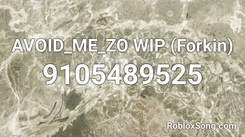 AVOID_ME_ZO WIP (Forkin) Roblox ID