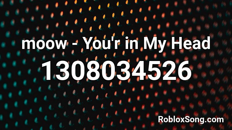 Moow You R In My Head Roblox Id Roblox Music Codes - my r roblox