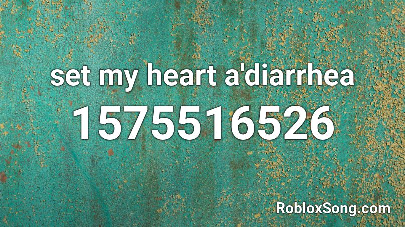 set my heart a'diarrhea Roblox ID
