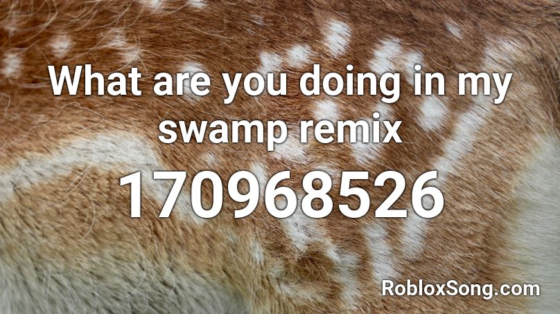 What Are You Doing In My Swamp Remix Roblox Id Roblox Music Codes - https www.roblox.com library 212641536 what are you doing in my swamp