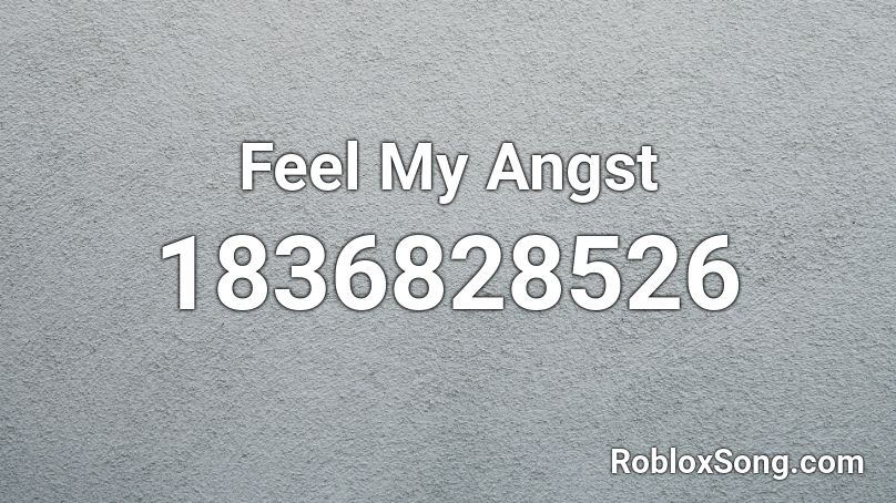 Feel My Angst Roblox ID