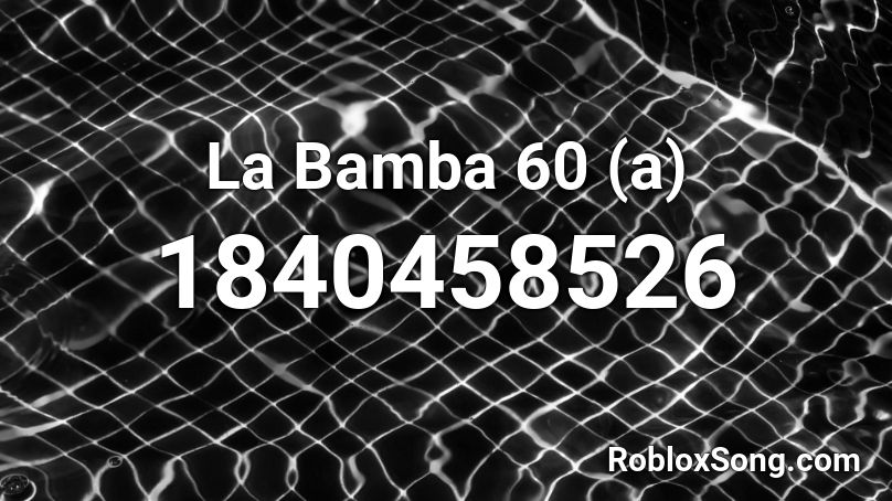 La Bamba 60 (a) Roblox ID