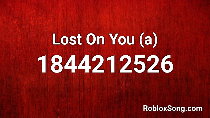 Lost On You (a) Roblox ID