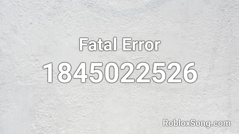 Fatal Error Roblox ID