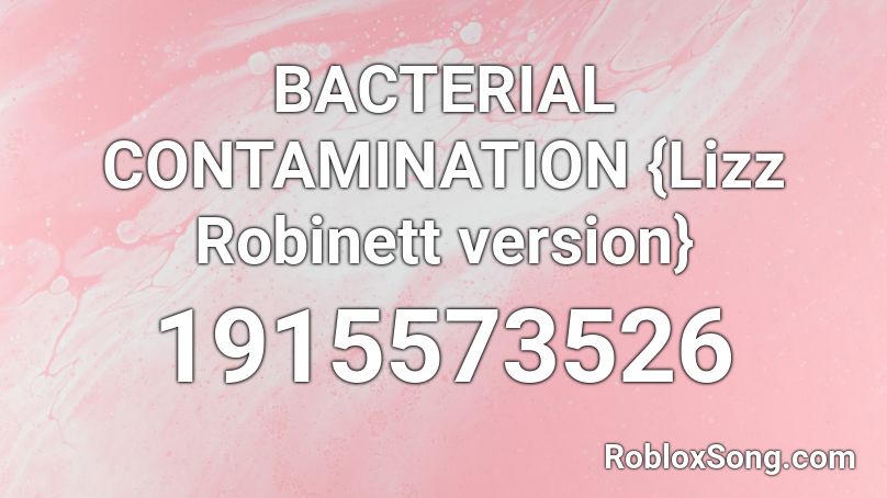 BACTERIAL CONTAMINATION {Lizz Robinett version} Roblox ID