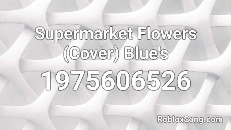 Supermarket Flowers (Cover) Blue's Roblox ID