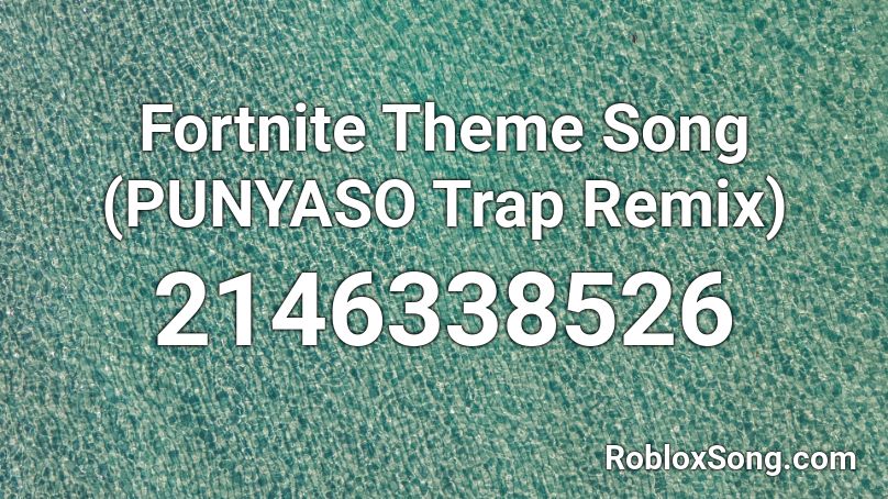 Fortnite Theme Song (PUNYASO Trap Remix) Roblox ID