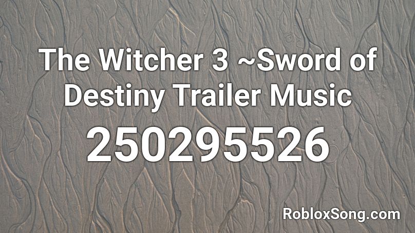The Witcher 3 ~Sword of Destiny Trailer Music Roblox ID