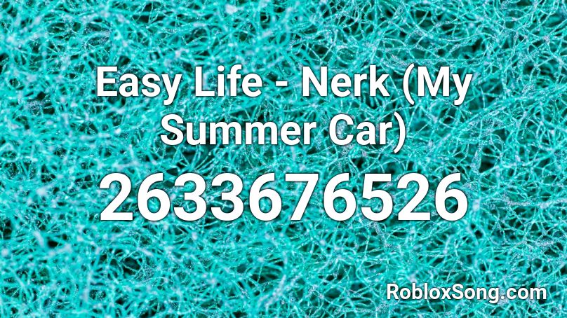 Easy Life - Nerk (My Summer Car) Roblox ID