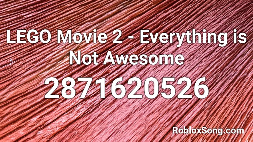 Lego Movie 2 Everything Is Not Awesome Roblox Id Roblox Music Codes - everything is awesome roblox id code