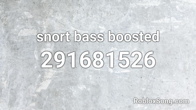 snort bass boosted Roblox ID