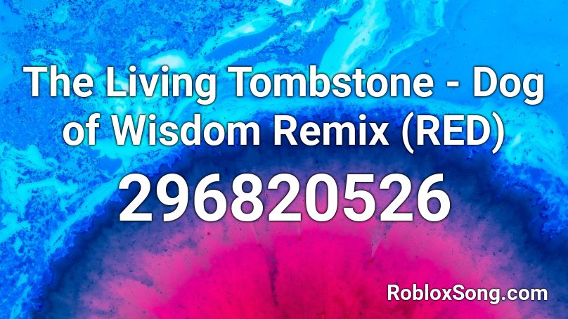 The Living Tombstone - Dog of Wisdom Remix (RED) Roblox ID