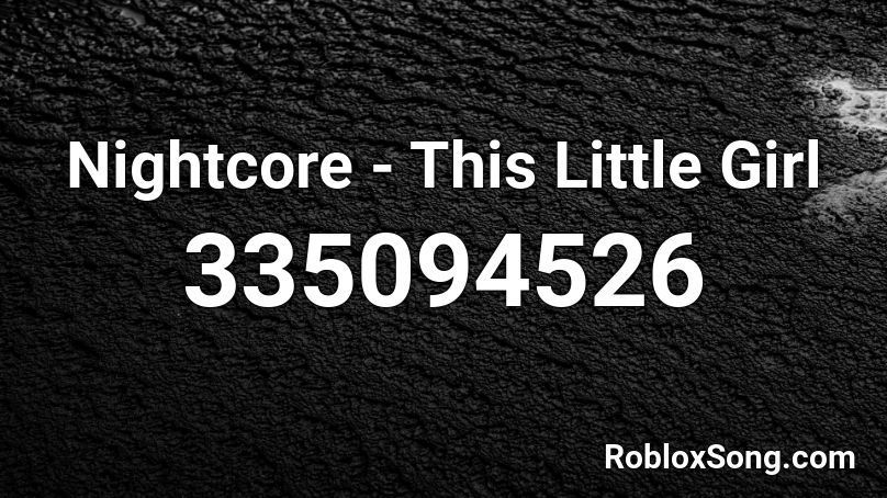 Nightcore - This Little Girl Roblox ID