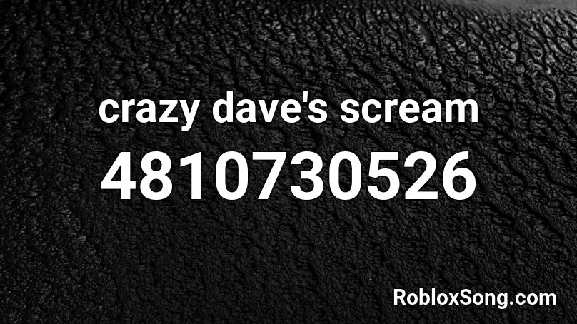crazy dave's scream Roblox ID