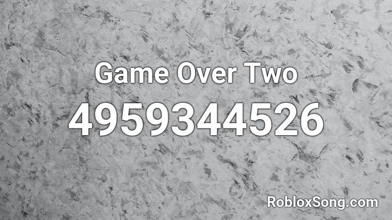 Game Over Two Roblox ID