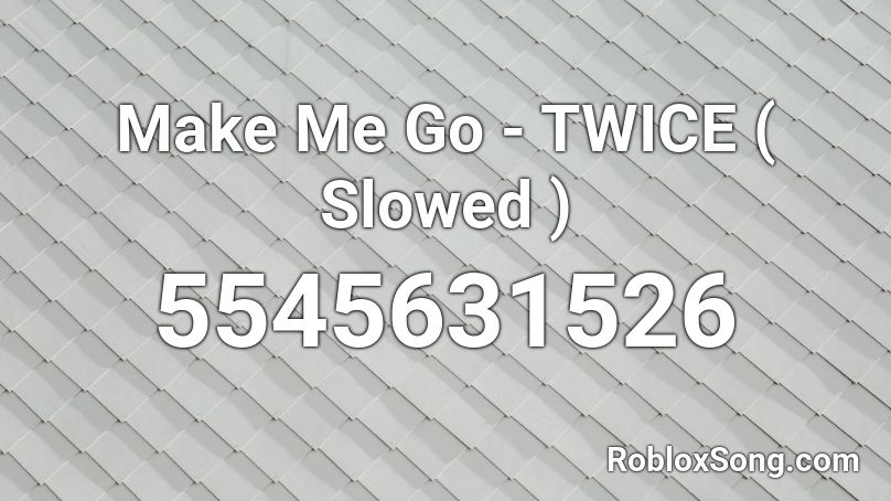 Make Me Go - TWICE ( Slowed ) Roblox ID
