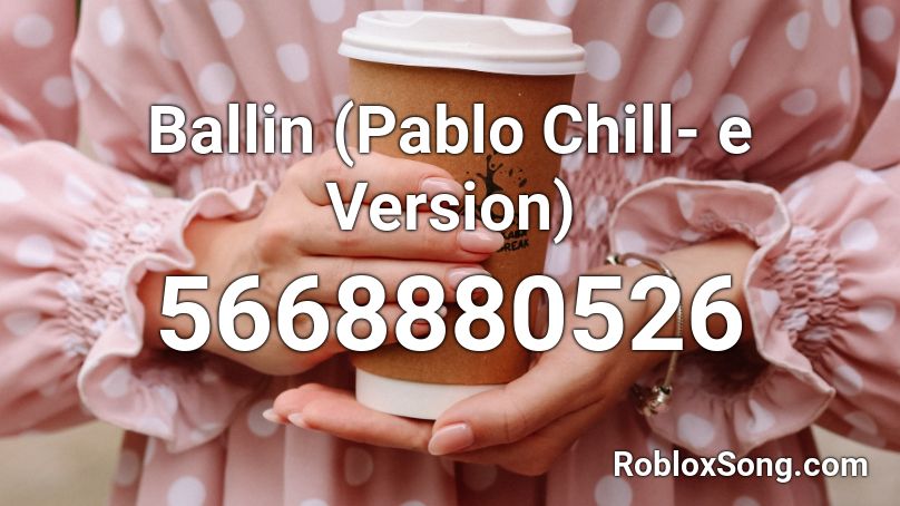 Ballin (Pablo Chill- e Version) Roblox ID