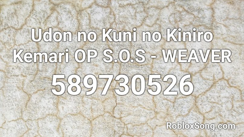Udon no Kuni no Kiniro Kemari OP S.O.S - WEAVER  Roblox ID